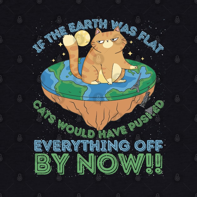 If The Earth Was Flat Cats Would Have Pushed by RuftupDesigns